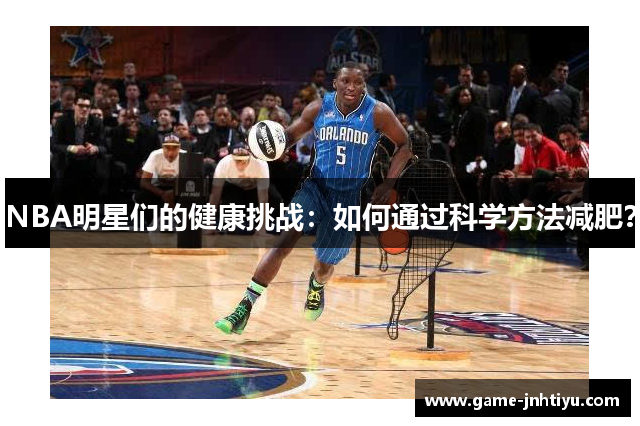 NBA明星们的健康挑战：如何通过科学方法减肥？
