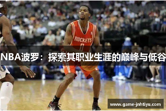 NBA波罗：探索其职业生涯的巅峰与低谷