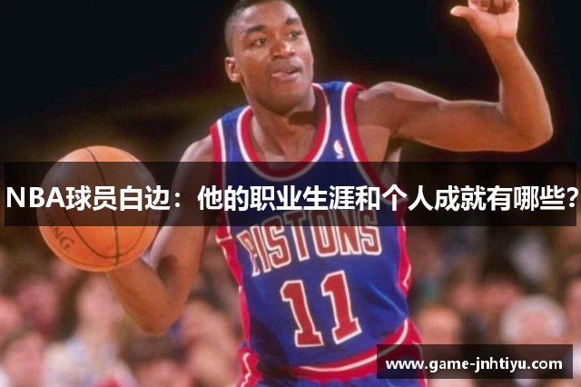 NBA球员白边：他的职业生涯和个人成就有哪些？