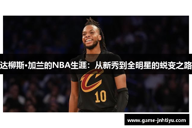 达柳斯·加兰的NBA生涯：从新秀到全明星的蜕变之路