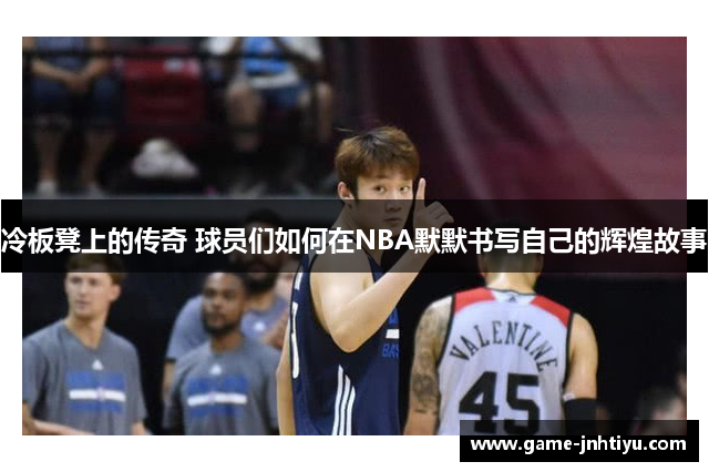 冷板凳上的传奇 球员们如何在NBA默默书写自己的辉煌故事