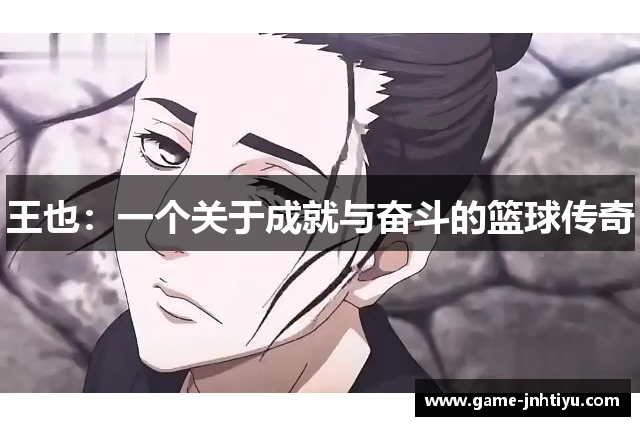 王也：一个关于成就与奋斗的篮球传奇