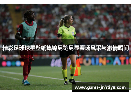 精彩足球球星壁纸集锦尽览尽显赛场风采与激情瞬间