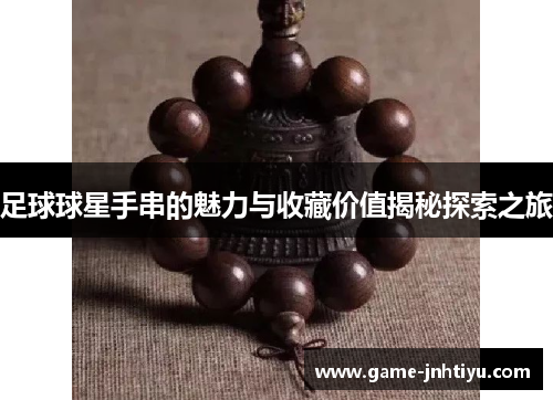 足球球星手串的魅力与收藏价值揭秘探索之旅