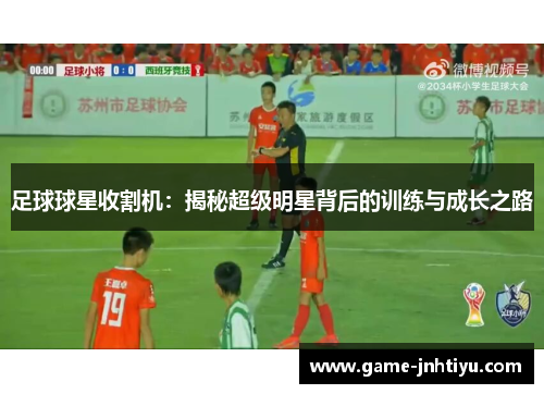 足球球星收割机：揭秘超级明星背后的训练与成长之路