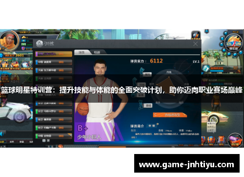 篮球明星特训营：提升技能与体能的全面突破计划，助你迈向职业赛场巅峰